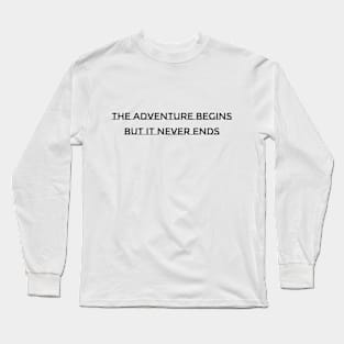 The adventure begins but it never ends Long Sleeve T-Shirt